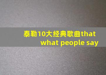 泰勒10大经典歌曲that what people say